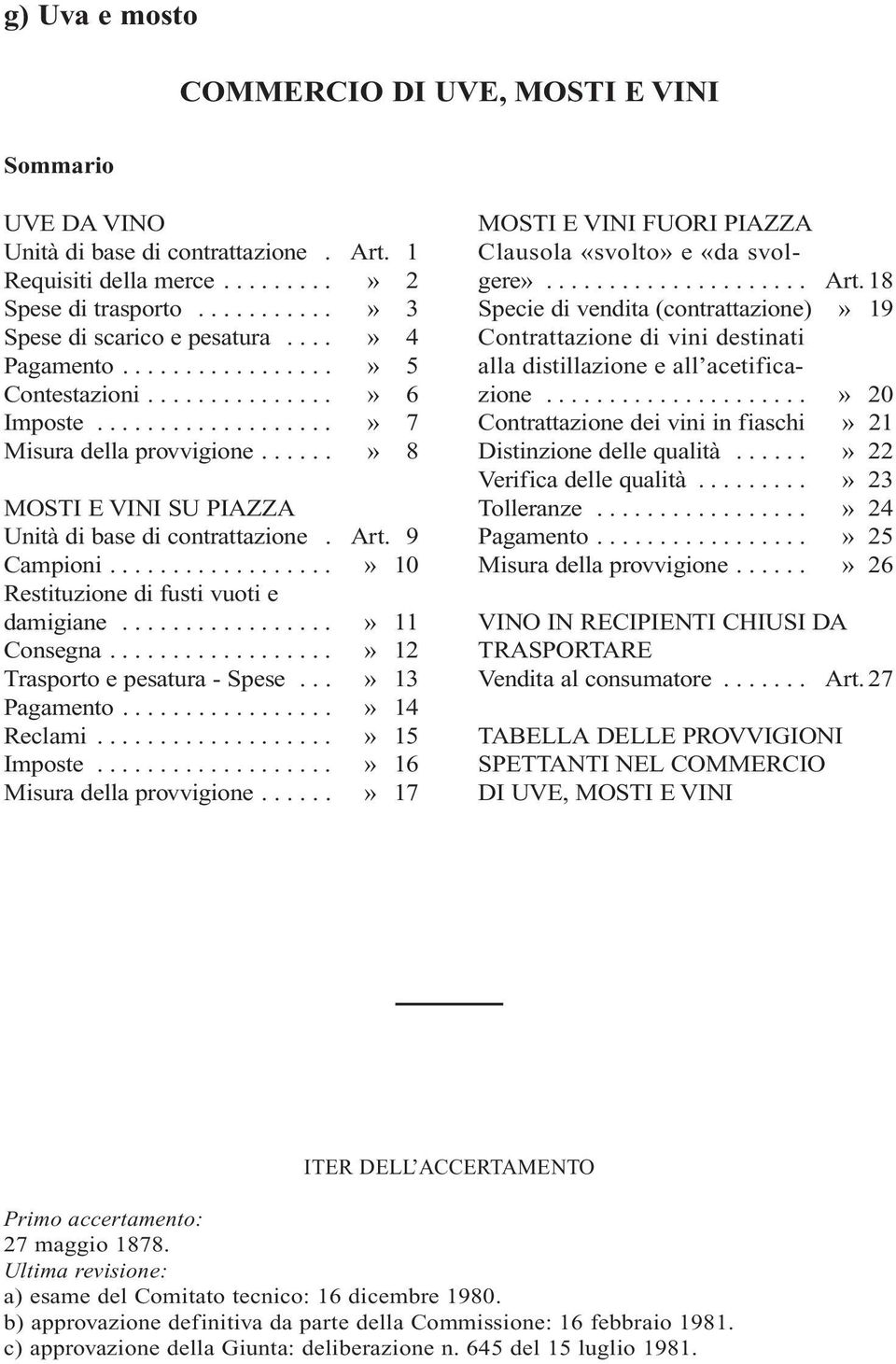 9 Campioni..................» 10 Restituzione di fusti vuoti e damigiane.................» 11 Consegna..................» 12 Trasporto e pesatura - Spese...» 13 Pagamento.................» 14 Reclami.