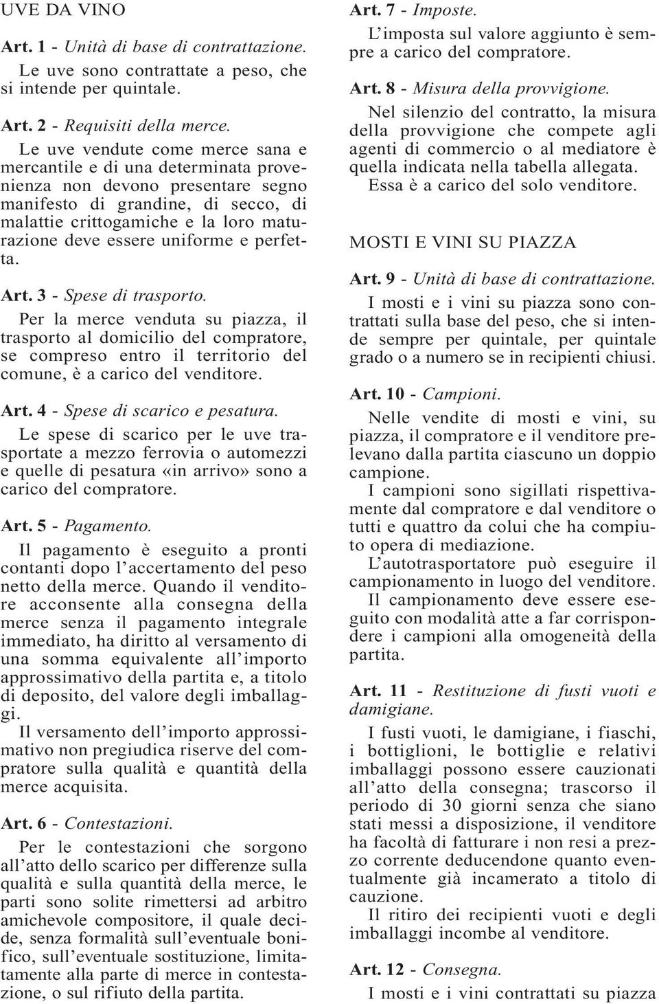 uniforme e perfetta. Art. 3 - Spese di trasporto. Per la merce venduta su piazza, il trasporto al domicilio del compratore, se compreso entro il territorio del comune, è a carico del venditore. Art. 4 - Spese di scarico e pesatura.