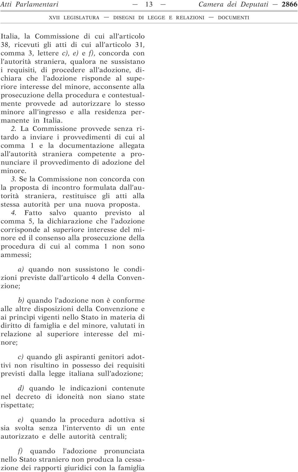 provvede ad autorizzare lo stesso minore all ingresso e alla residenza permanente in Italia. 2.