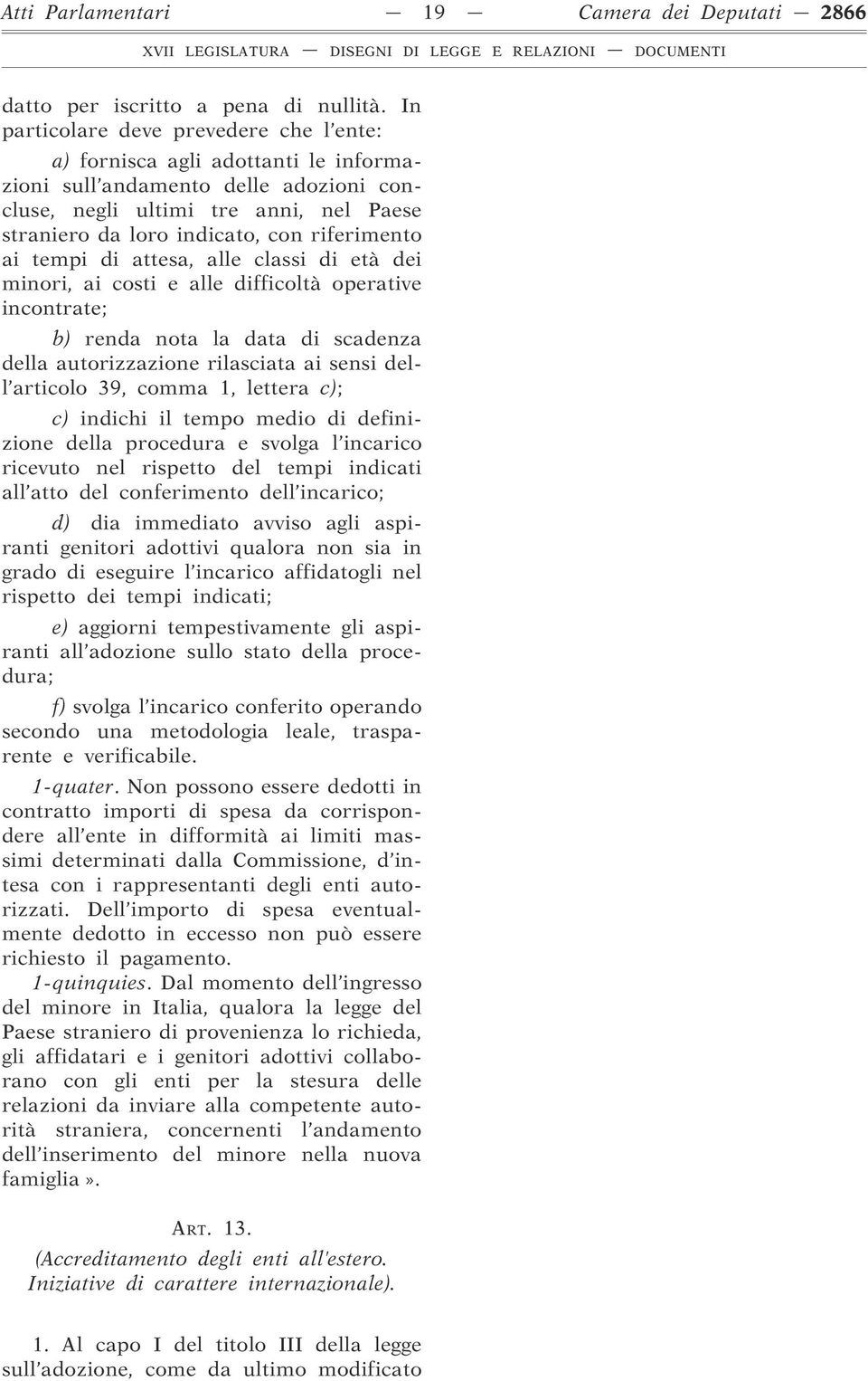 riferimento ai tempi di attesa, alle classi di età dei minori, ai costi e alle difficoltà operative incontrate; b) renda nota la data di scadenza della autorizzazione rilasciata ai sensi dell