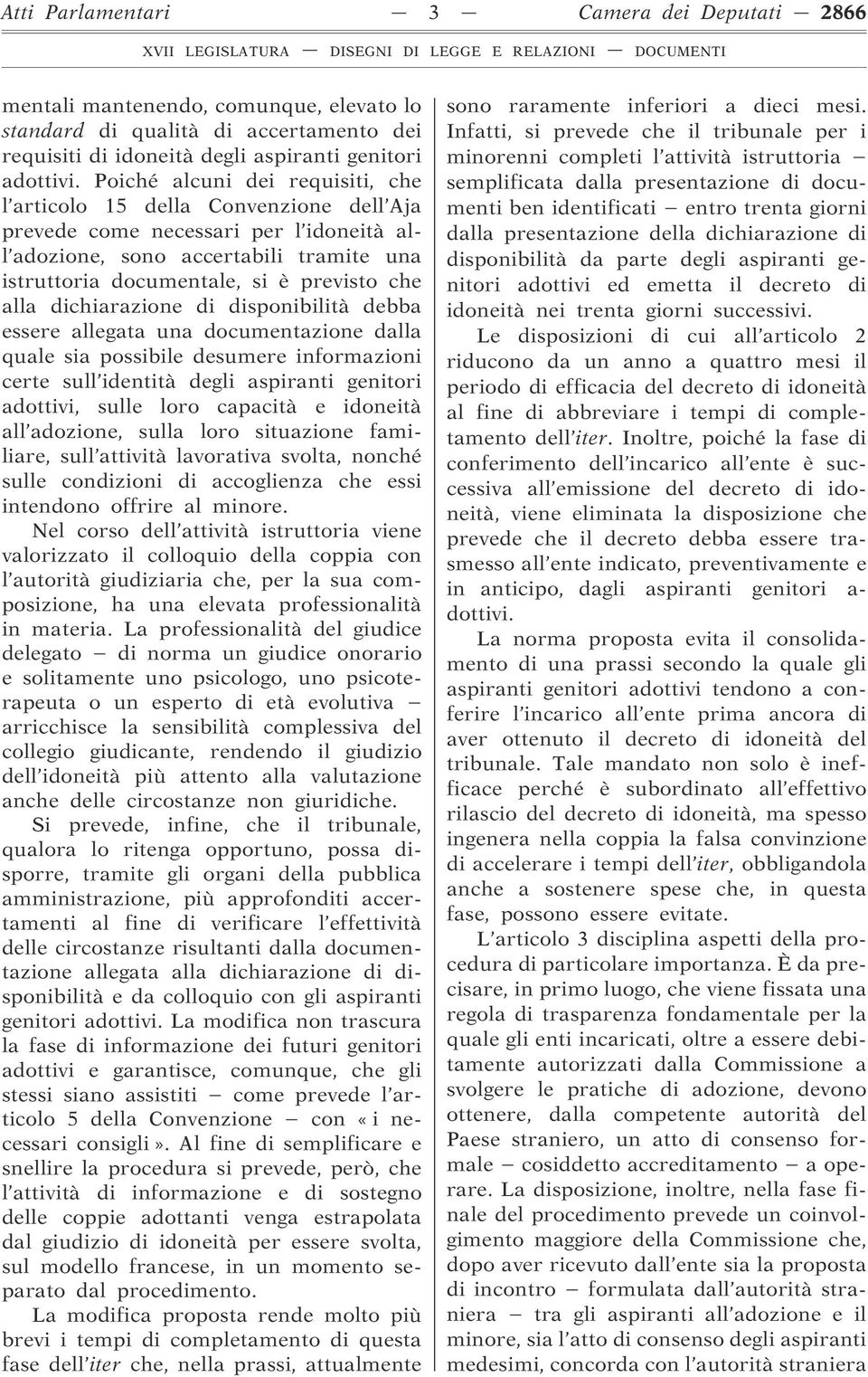 alla dichiarazione di disponibilità debba essere allegata una documentazione dalla quale sia possibile desumere informazioni certe sull identità degli aspiranti genitori adottivi, sulle loro capacità