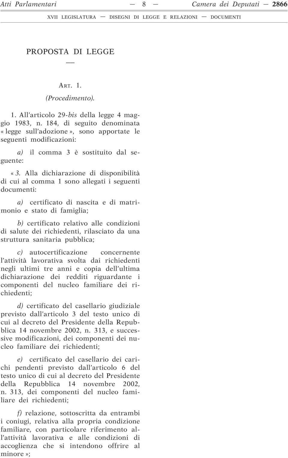 Alla dichiarazione di disponibilità di cui al comma 1 sono allegati i seguenti documenti: a) certificato di nascita e di matrimonio e stato di famiglia; b) certificato relativo alle condizioni di