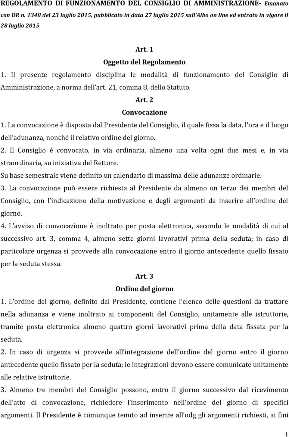 Il presente regolamento disciplina le modalità di funzionamento del Consiglio di Amministrazione, a norma dell art. 21, comma 8, dello Statuto. Art. 2 Convocazione 1.