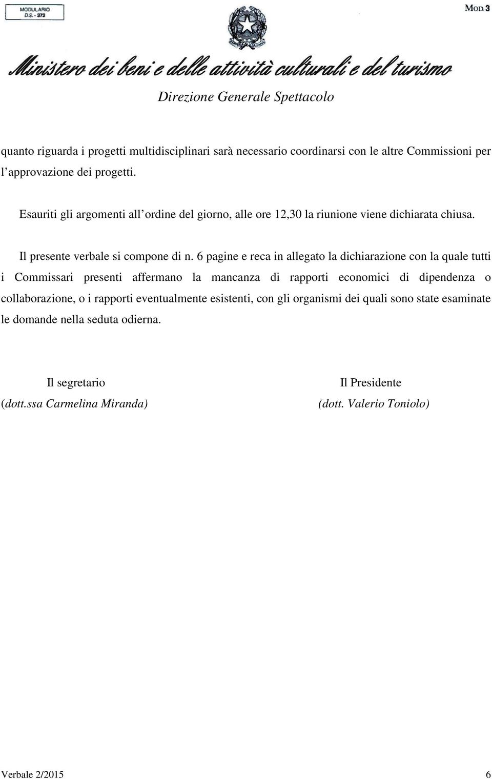 6 pagine e reca in allegato la dichiarazione con la quale tutti i Commissari presenti affermano la mancanza di rapporti economici di dipendenza o collaborazione,