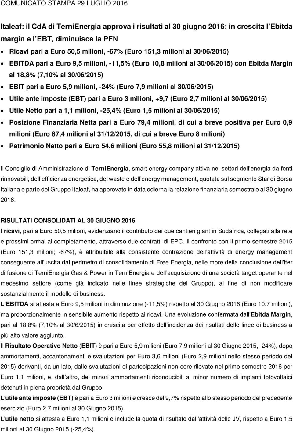 7,9 milioni al 30/06/2015) Utile ante imposte (EBT) pari a Euro 3 milioni, +9,7 (Euro 2,7 milioni al 30/06/2015) Utile Netto pari a 1,1 milioni, -25,4% (Euro 1,5 milioni al 30/06/2015) Posizione