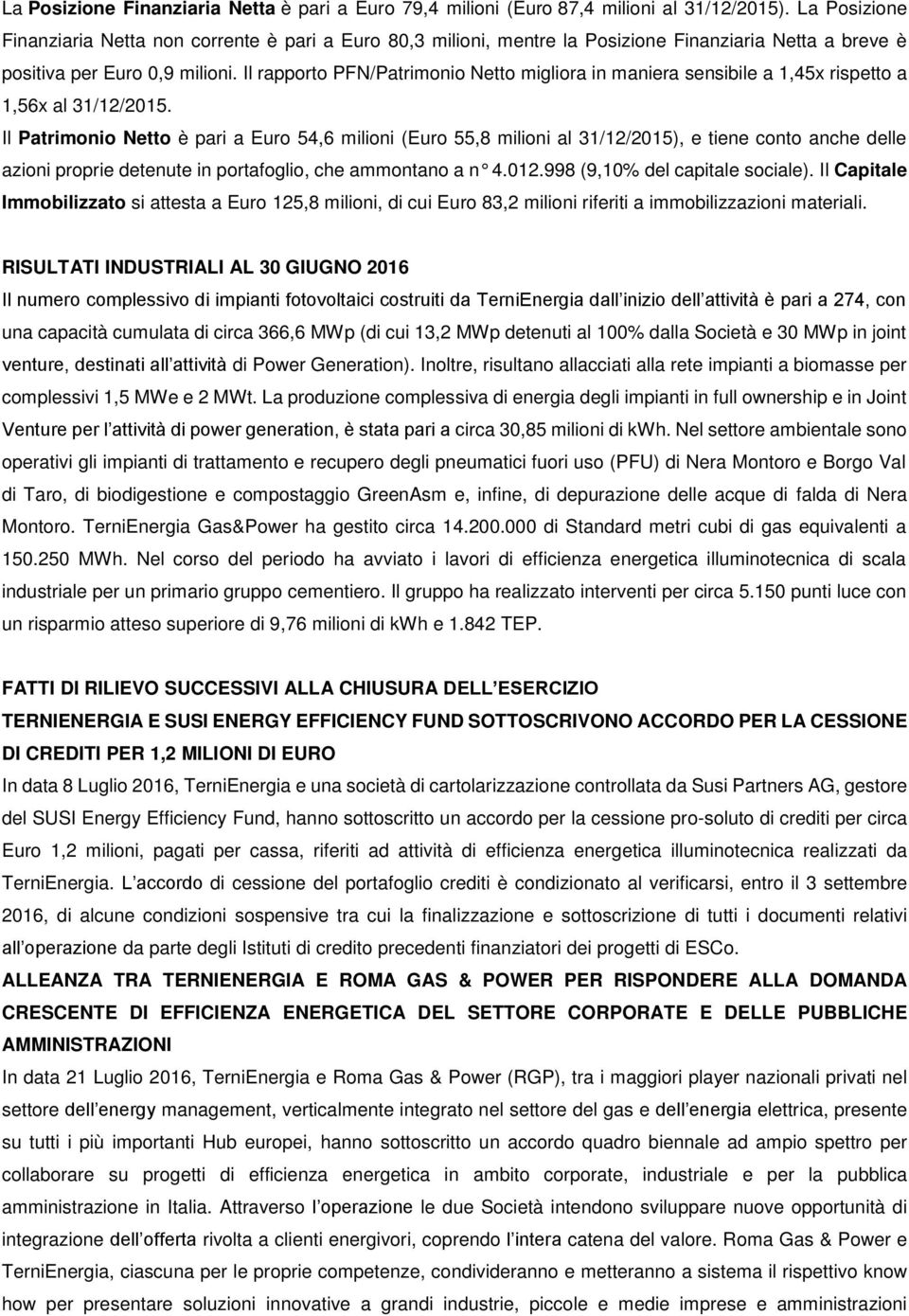 Il rapporto PFN/Patrimonio Netto migliora in maniera sensibile a 1,45x rispetto a 1,56x al 31/12/2015.