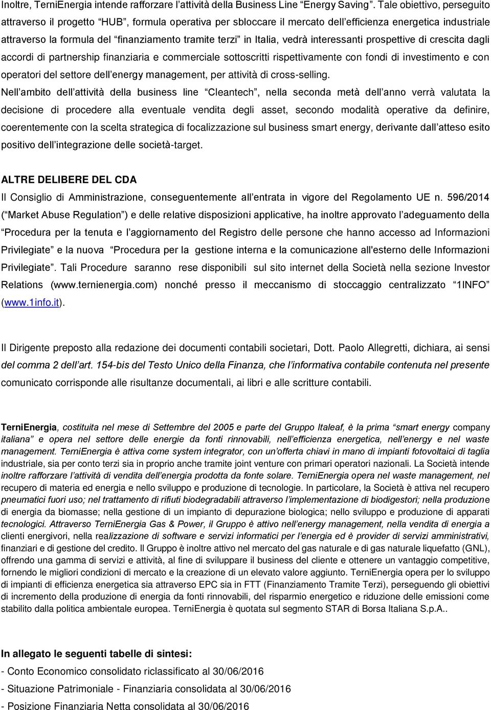 Italia, vedrà interessanti prospettive di crescita dagli accordi di partnership finanziaria e commerciale sottoscritti rispettivamente con fondi di investimento e con operatori del settore dell