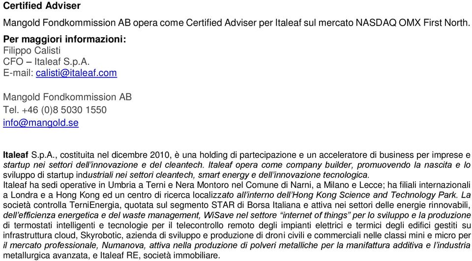 Italeaf opera come company builder, promuovendo la nascita e lo sviluppo di startup industriali nei settori cleantech, smart energy e dell innovazione tecnologica.