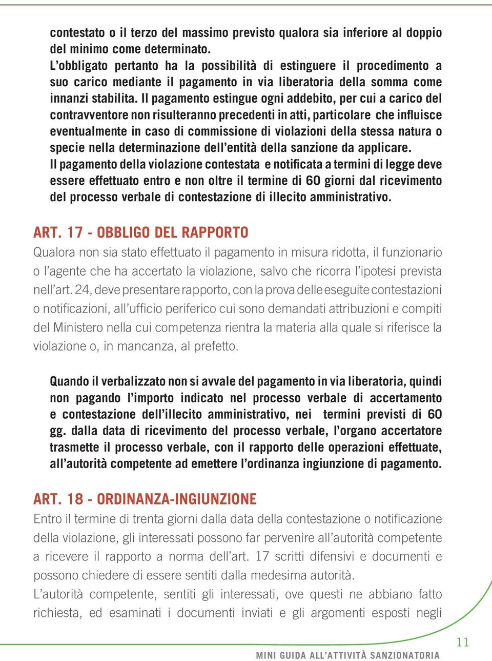 Il pagamento estingue ogni addebito, per cui a carico del contravventore non risulteranno precedenti in atti, particolare che infl uisce eventualmente in caso di commissione di violazioni della