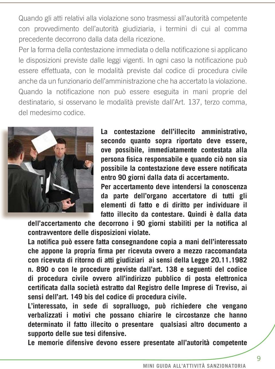 In ogni caso la notificazione può essere effettuata, con le modalità previste dal codice di procedura civile anche da un funzionario dell amministrazione che ha accertato la violazione.