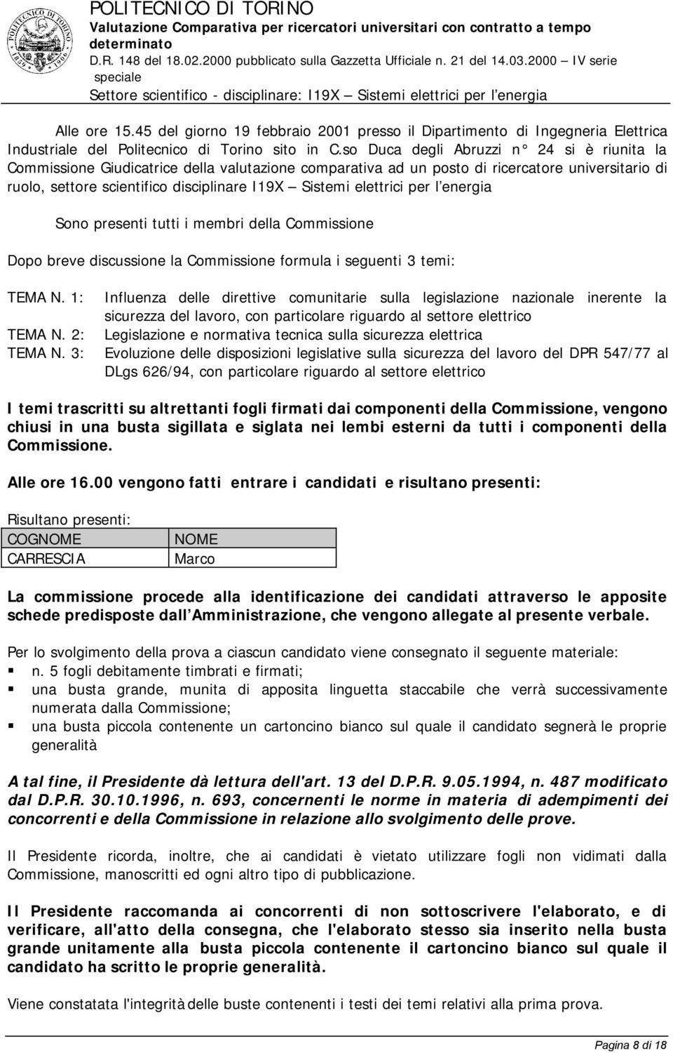 elettrici per l energia Sono presenti tutti i membri della Commissione Dopo breve discussione la Commissione formula i seguenti 3 temi: TEMA N. 1: TEMA N. 2: TEMA N.