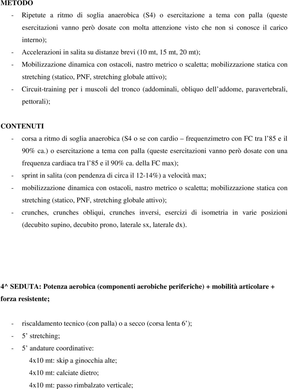 globale attivo); - Circuit-training per i muscoli del tronco (addominali, obliquo dell addome, paravertebrali, pettorali); CONTENUTI - corsa a ritmo di soglia anaerobica (S4 o se con cardio