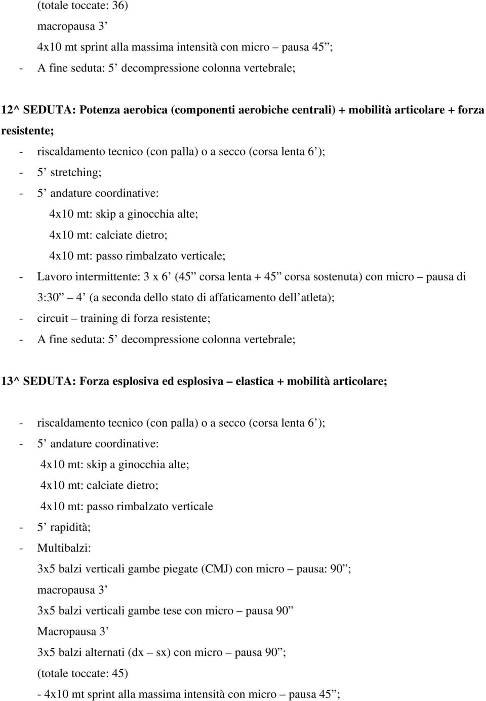 Forza esplosiva ed esplosiva elastica + mobilità articolare; - 5 rapidità; - Multibalzi: 3x5 balzi verticali gambe piegate (CMJ) con micro pausa: 90 ; macropausa 3 3x5 balzi