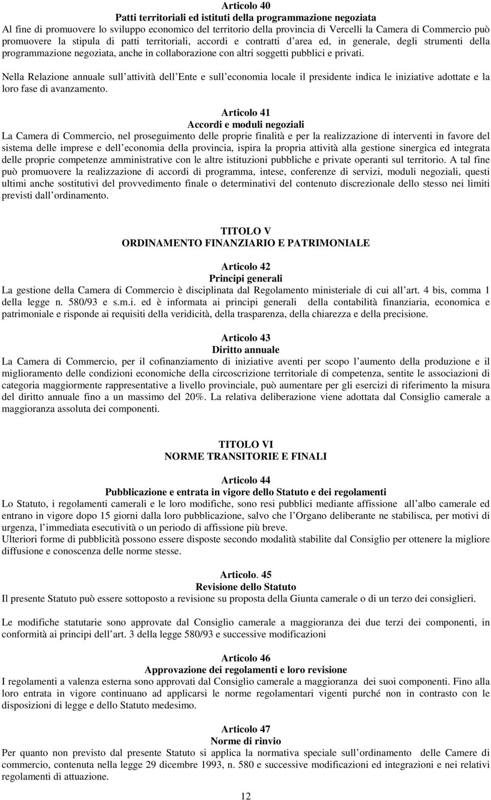 Nella Relazione annuale sull attività dell Ente e sull economia locale il presidente indica le iniziative adottate e la loro fase di avanzamento.