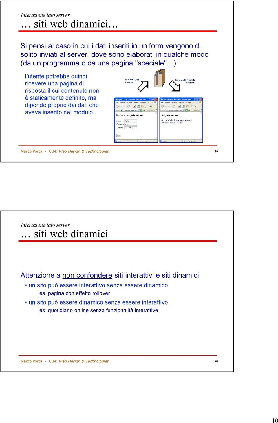 dai dati che aveva inserito nel modulo 19 Interazione lato server siti web dinamici Attenzione a non confondere siti interattivi e siti dinamici un sito può essere