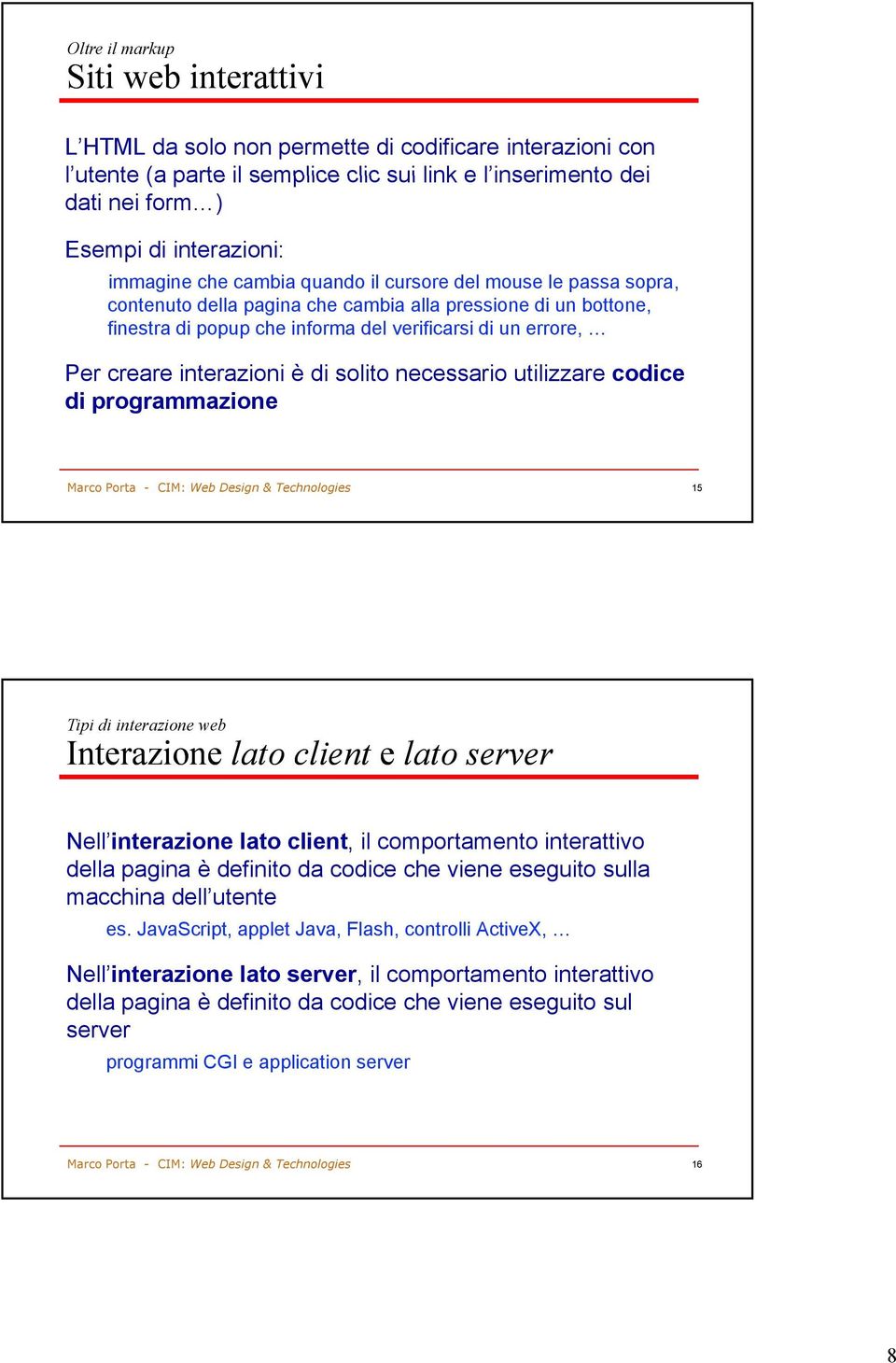 interazioni è di solito necessario utilizzare codice di programmazione 15 Tipi di interazione web Interazione lato client e lato server Nell interazione lato client,, il comportamento interattivo