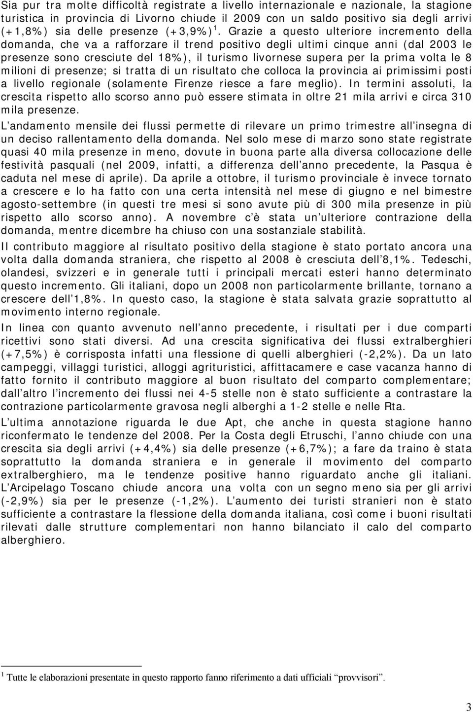 Grazie a questo ulteriore incremento della domanda, che va a rafforzare il trend positivo degli ultimi cinque anni (dal 2003 le presenze sono cresciute del 18%), il turismo livornese supera per la