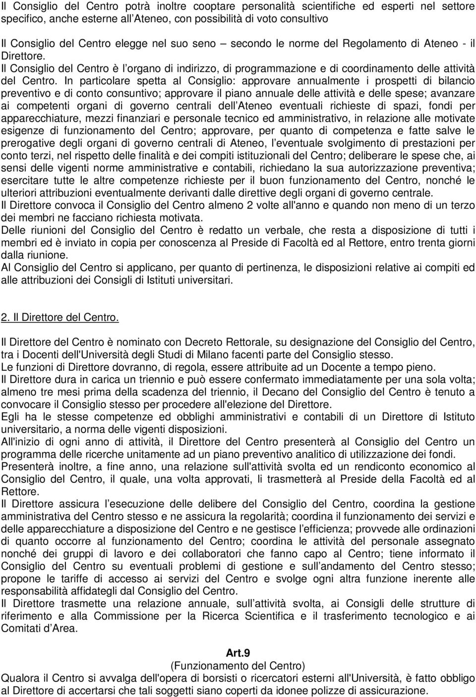 In particolare spetta al Consiglio: approvare annualmente i prospetti di bilancio preventivo e di conto consuntivo; approvare il piano annuale delle attività e delle spese; avanzare ai competenti