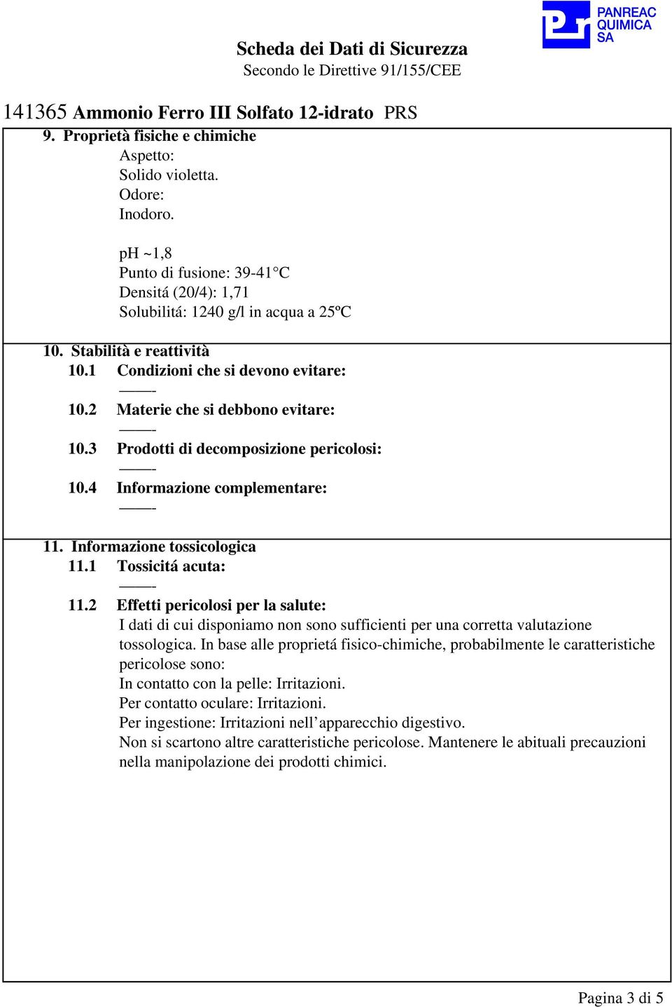 1 Tossicitá acuta: 11.2 Effetti pericolosi per la salute: I dati di cui disponiamo non sono sufficienti per una corretta valutazione tossologica.