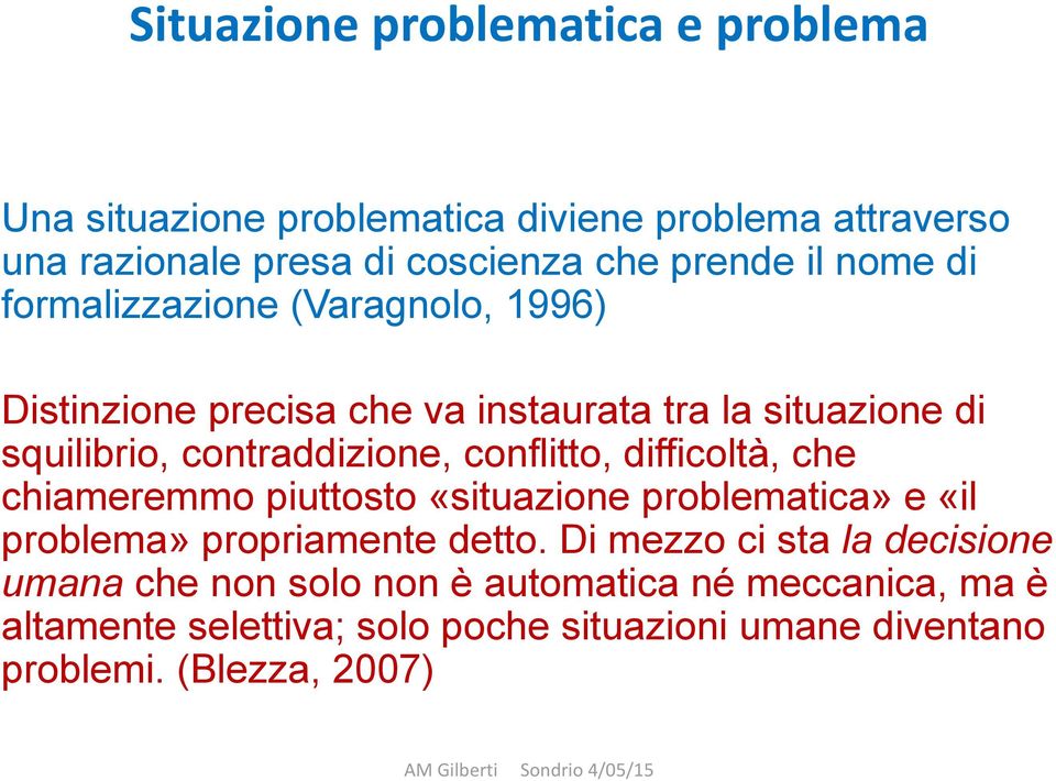 conflitto, difficoltà, che chiameremmo piuttosto «situazione problematica» e «il problema» propriamente detto.