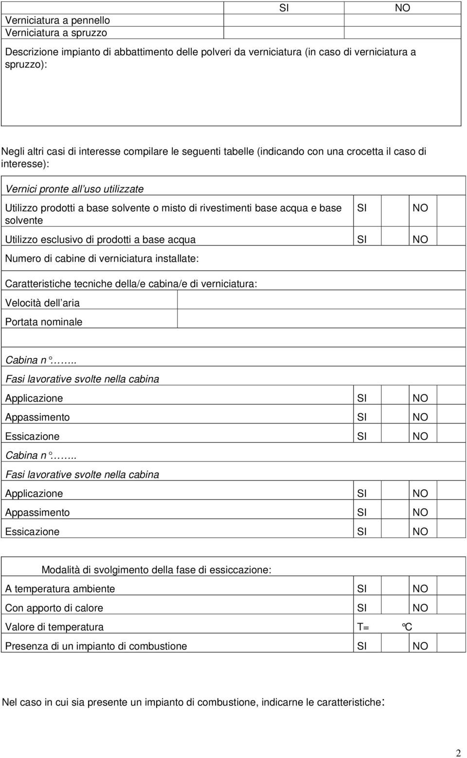 esclusivo di prodotti a base acqua Numero di cabine di verniciatura installate: Caratteristiche tecniche della/e cabina/e di verniciatura: Velocità dell aria Portata nominale Cabina n.