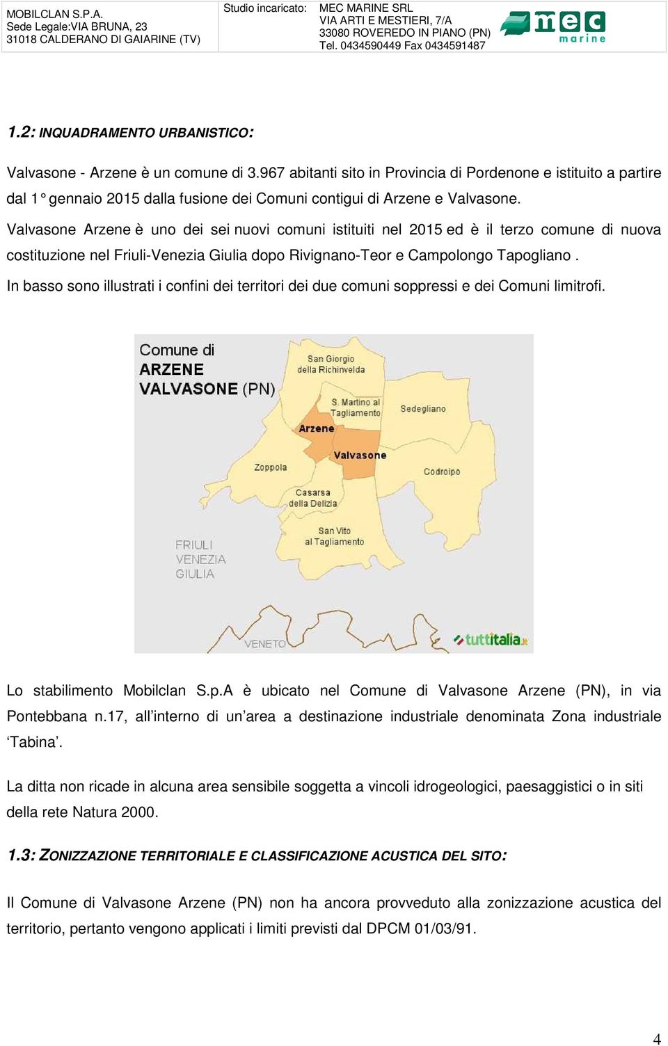 Valvasone Arzene è uno dei sei nuovi comuni istituiti nel 2015 ed è il terzo comune di nuova costituzione nel Friuli-Venezia Giulia dopo Rivignano-Teor e Campolongo Tapogliano.