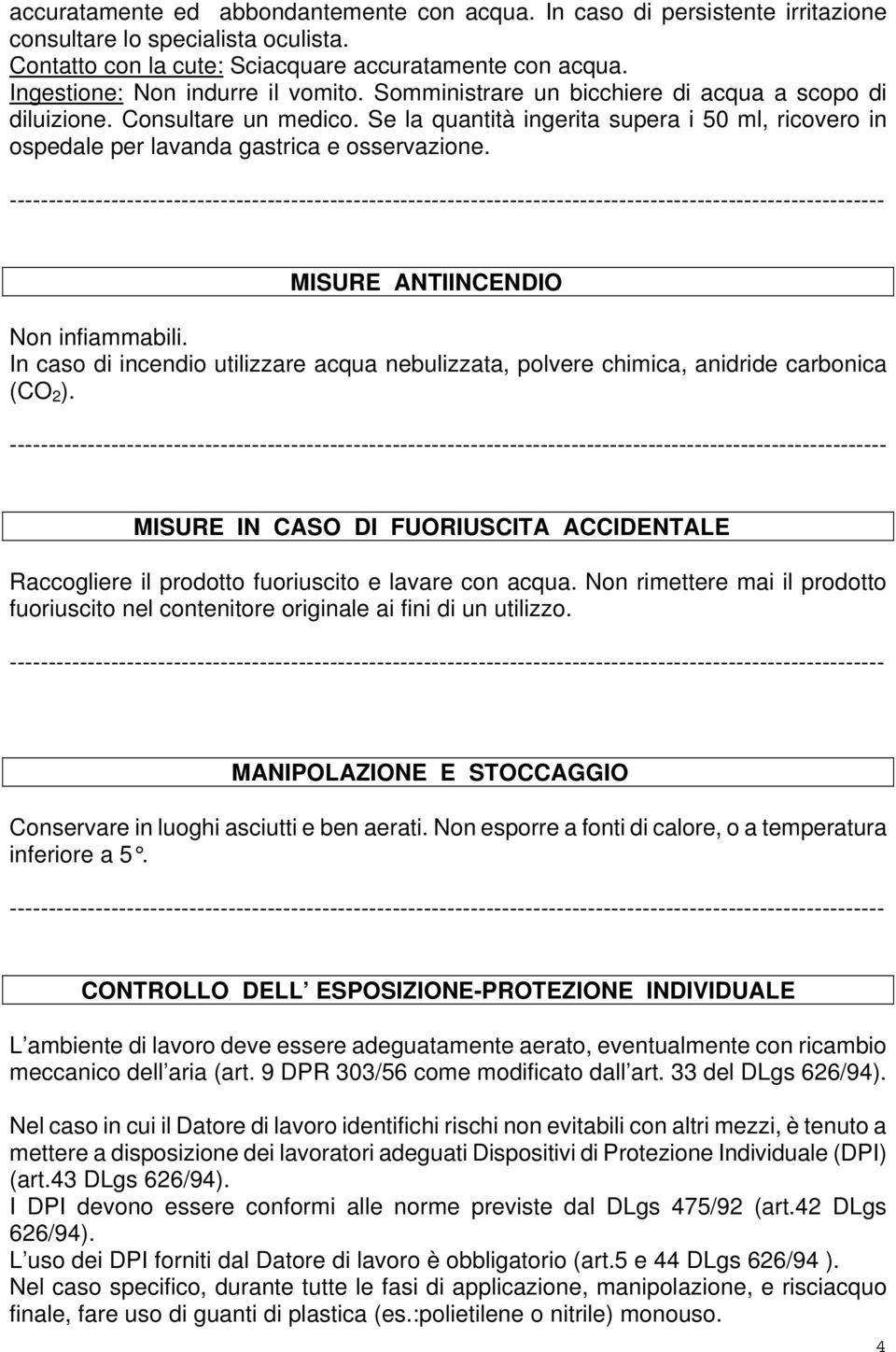 Se la quantità ingerita supera i 50 ml, ricovero in ospedale per lavanda gastrica e osservazione. MISURE ANTIINCENDIO Non infiammabili.