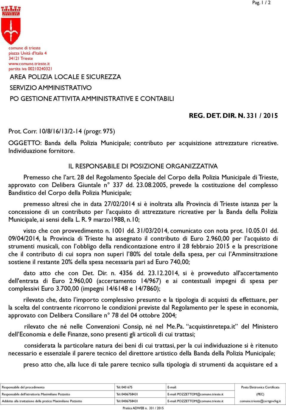 2005, prevede la costituzione del complesso Bandistico del Corpo della Polizia Municipale; premesso altresì che in data 27/02/2014 si è inoltrata alla Provincia di Trieste istanza per la concessione