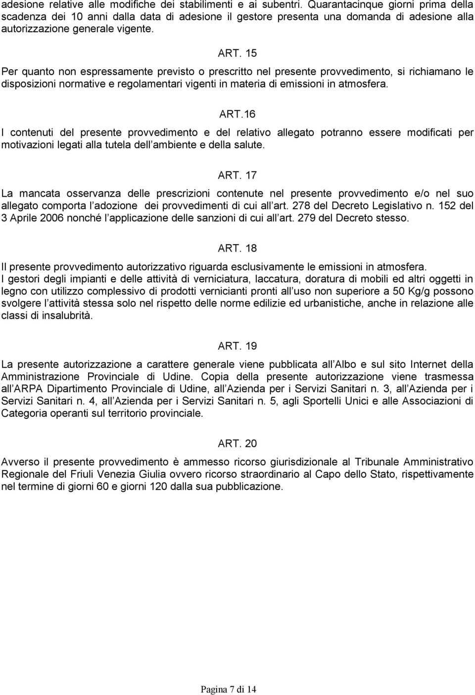 15 Per quanto non espressamente previsto o prescritto nel presente provvedimento, si richiamano le disposizioni normative e regolamentari vigenti in materia di emissioni in atmosfera. ART.