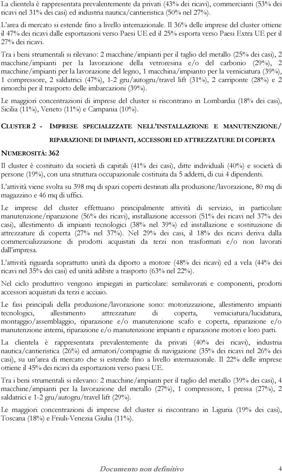 Il 36% delle imprese del cluster ottiene il 47% dei ricavi dalle esportazioni verso Paesi UE ed il 25% esporta verso Paesi Extra UE per il 27% dei ricavi.