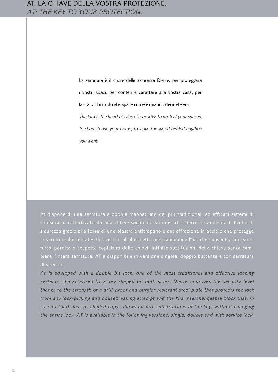The lock is the heart of Dierre s security, to protect your spaces, to characterise your home, to leave the world behind anytime you want.