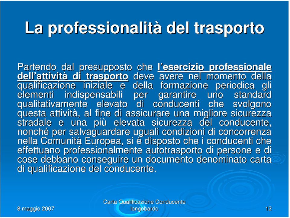 una migliore sicurezza stradale e una più elevata sicurezza del conducente, nonché per salvaguardare uguali condizioni di concorrenza nella Comunità Europea, si è disposto che