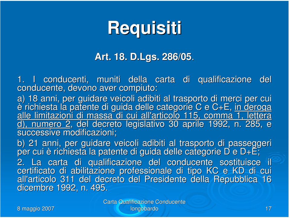 I conducenti, muniti della carta di qualificazione del conducente, devono aver compiuto: a) 18 anni, per guidare veicoli adibiti al trasporto di merci per r cui è richiesta la patente di guida