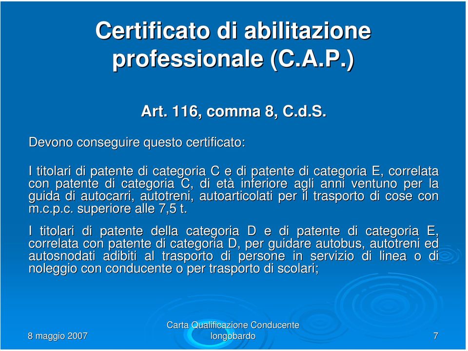 anni ventuno per la guida di autocarri, autotreni, autoarticolati per il trasporto di cose con m.c.p.c. superiore alle 7,5 t.