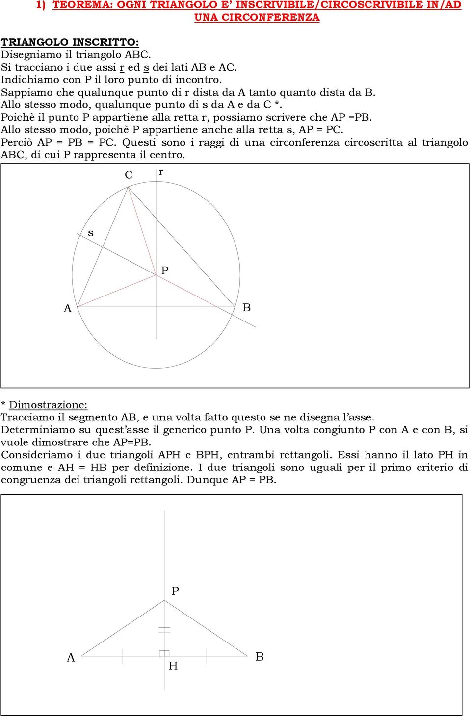 llo stesso modo, poichè appartiene anche alla retta s, =. erciò = =. Questi sono i raggi di una circonferenza circoscritta al triangolo, di cui rappresenta il centro.