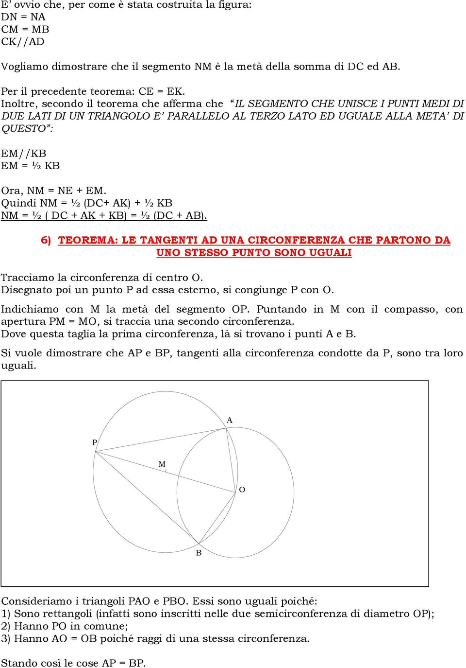 Quindi N = ½ (+ K) + ½ K N = ½ ( + K + K) = ½ ( + ). 6) TEORE: LE TNGENTI UN IRONFERENZ HE RTONO UNO STESSO UNTO SONO UGULI Tracciamo la circonferenza di centro O.