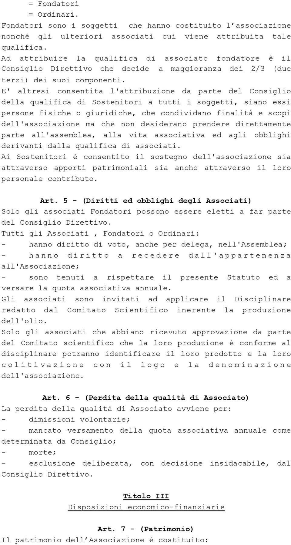 E' altresì consentita l'attribuzione da parte del Consiglio della qualifica di Sostenitori a tutti i soggetti, siano essi persone fisiche o giuridiche, che condividano finalità e scopi