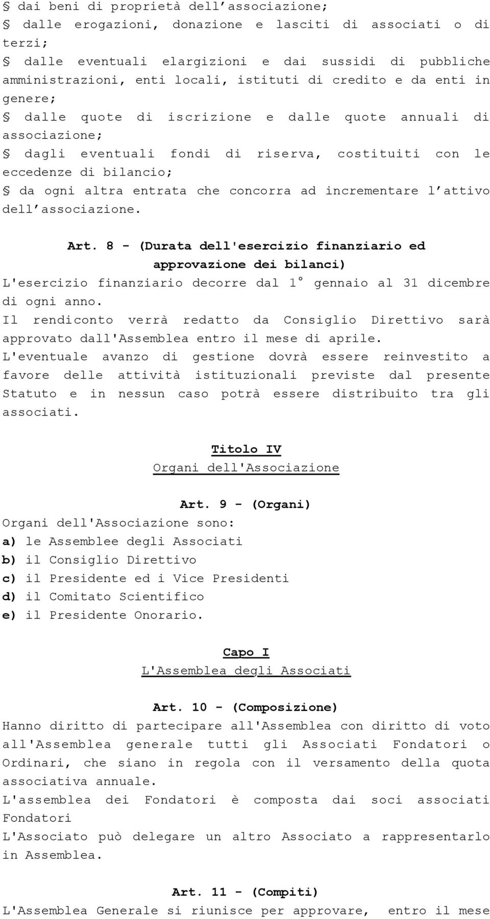 concorra ad incrementare l attivo dell associazione. Art. 8 - (Durata dell'esercizio finanziario ed approvazione dei bilanci) L'esercizio finanziario decorre dal 1 gennaio al 31 dicembre di ogni anno.