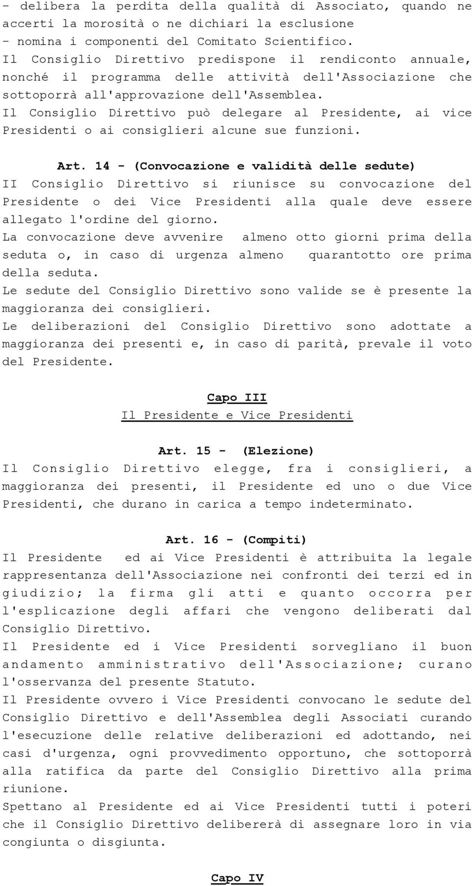 Il Consiglio Direttivo può delegare al Presidente, ai vice Presidenti o ai consiglieri alcune sue funzioni. Art.