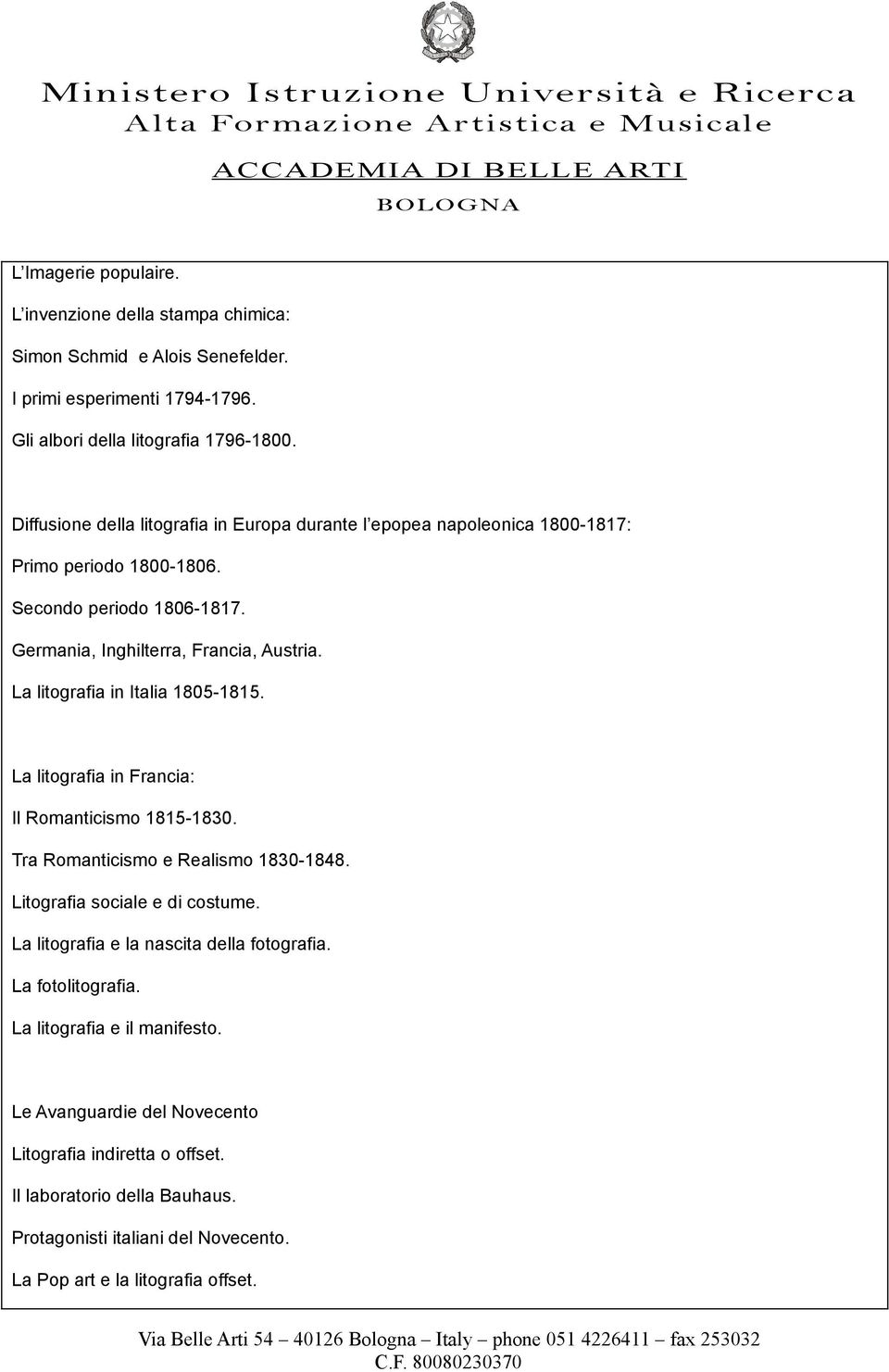 Germania, Inghilterra, Francia, Austria. La litografia in Italia 1805-1815. La litografia in Francia: Il Romanticismo 1815-1830. Tra Romanticismo e Realismo 1830-1848.