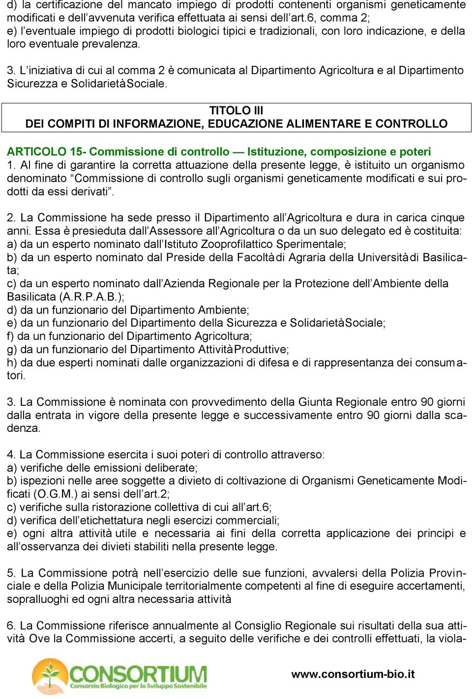 L iniziativa di cui al comma 2 è comunicata al Dipartimento Agricoltura e al Dipartimento Sicurezza e Solidarietà Sociale.