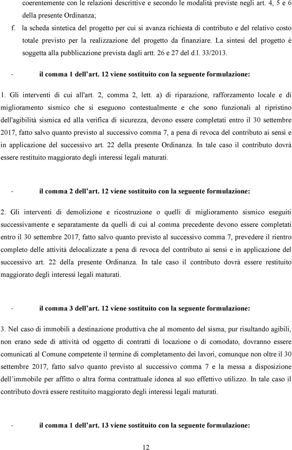 La sintesi del progetto è soggetta alla pubblicazione prevista dagli artt. 26 e 27 del d.l. 33/2013. - il comma 1 dell art. 12 viene sostituito con la seguente formulazione: 1.