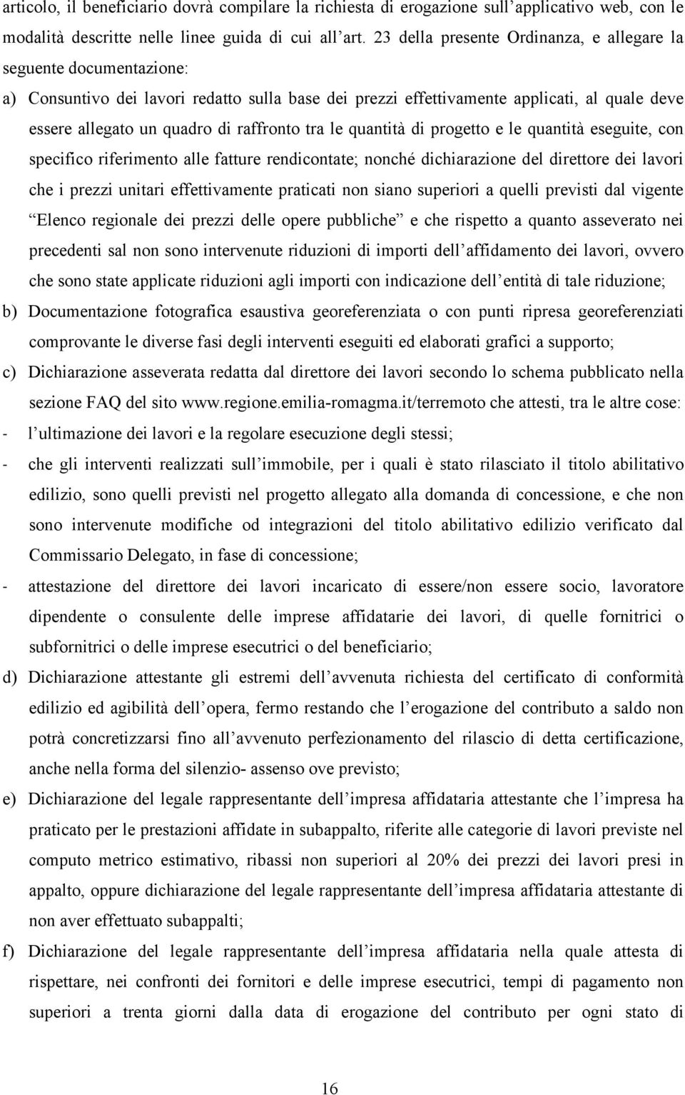 raffronto tra le quantità di progetto e le quantità eseguite, con specifico riferimento alle fatture rendicontate; nonché dichiarazione del direttore dei lavori che i prezzi unitari effettivamente