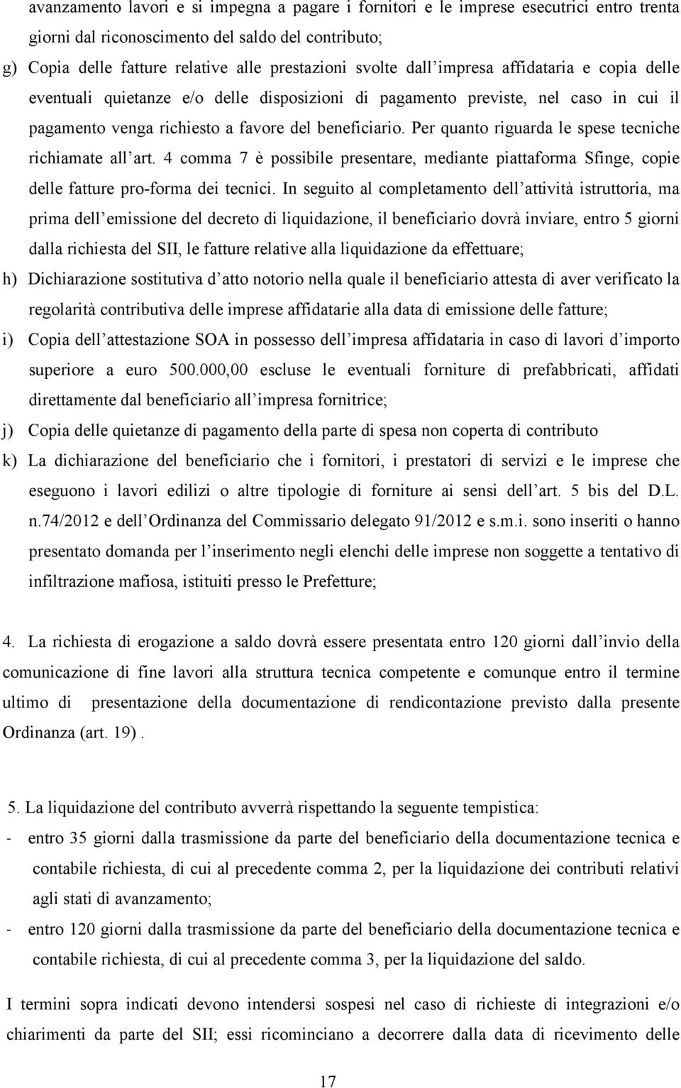 Per quanto riguarda le spese tecniche richiamate all art. 4 comma 7 è possibile presentare, mediante piattaforma Sfinge, copie delle fatture pro-forma dei tecnici.