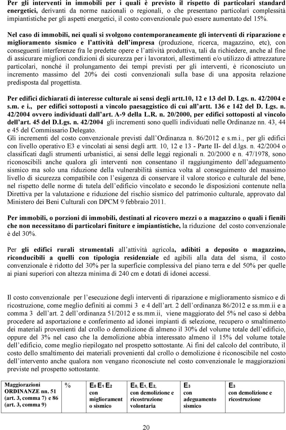 Nel caso di immobili, nei quali si svolgono contemporaneamente gli interventi di riparazione e miglioramento sismico e l attività dell impresa (produzione, ricerca, magazzino, etc), con conseguenti