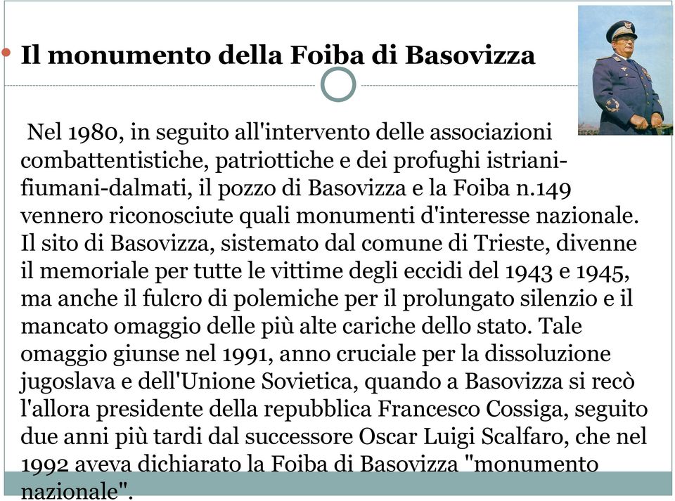 Il sito di Basovizza, sistemato dal comune di Trieste, divenne il memoriale per tutte le vittime degli eccidi del 1943 e 1945, ma anche il fulcro di polemiche per il prolungato silenzio e il mancato