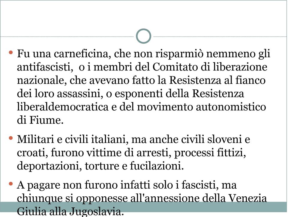 Militari e civili italiani, ma anche civili sloveni e croati, furono vittime di arresti, processi fittizi, deportazioni, torture e