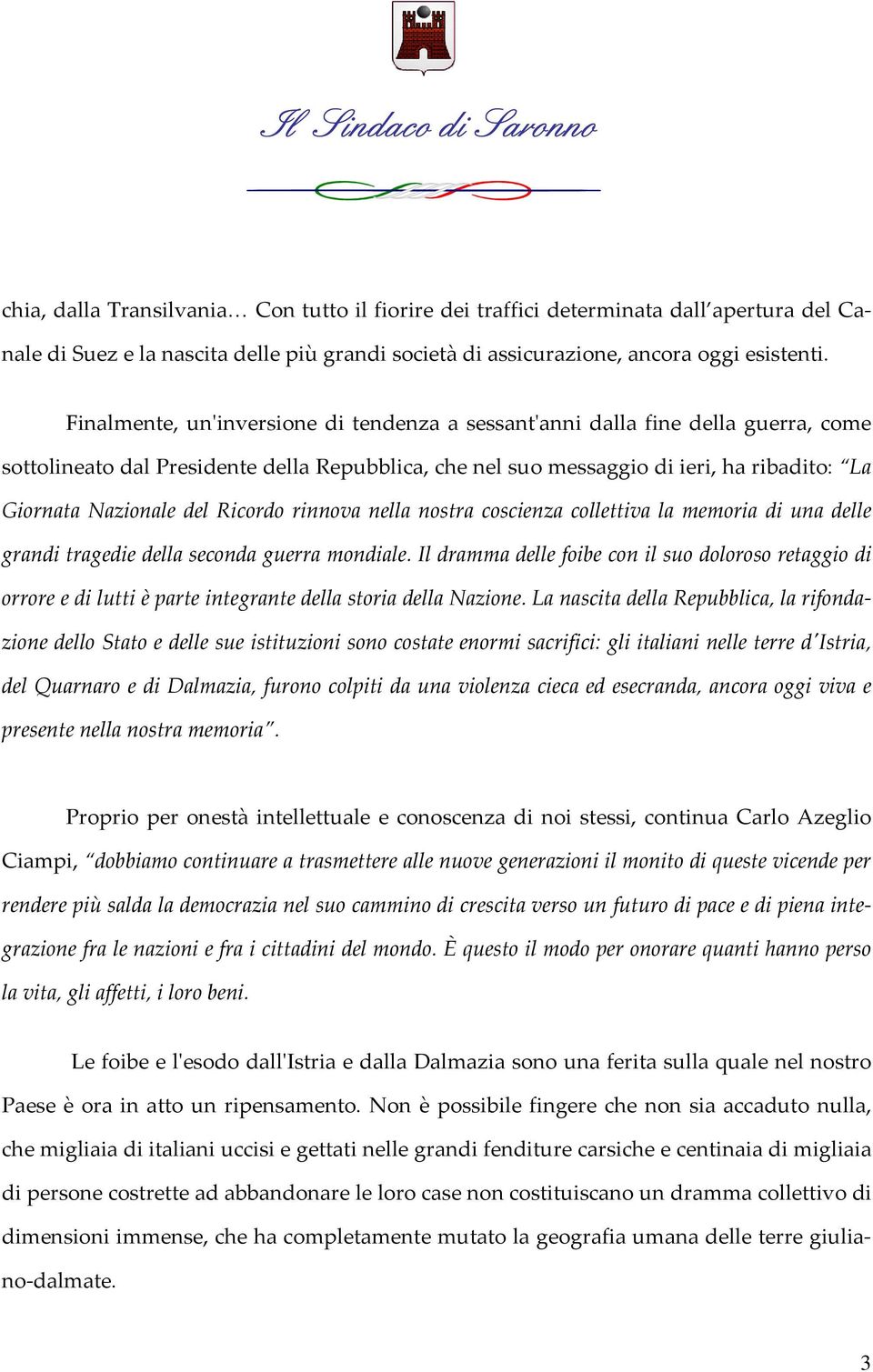 Ricordo rinnova nella nostra coscienza collettiva la memoria di una delle grandi tragedie della seconda guerra mondiale.