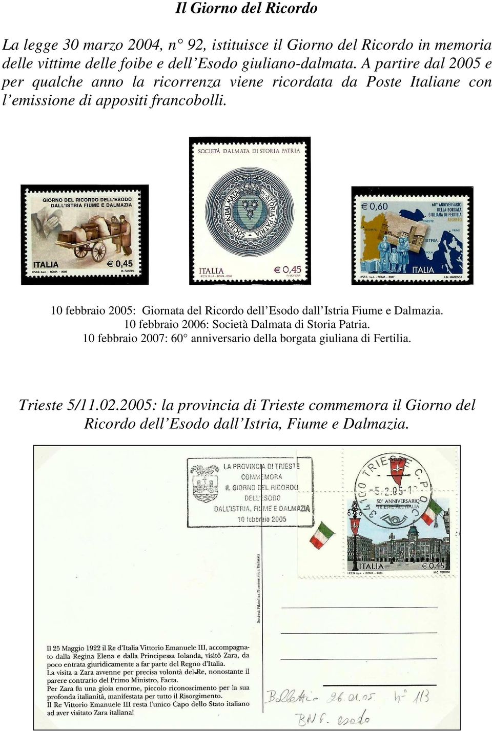 10 febbraio 2005: Giornata del Ricordo dell Esodo dall Istria Fiume e Dalmazia. 10 febbraio 2006: Società Dalmata di Storia Patria.