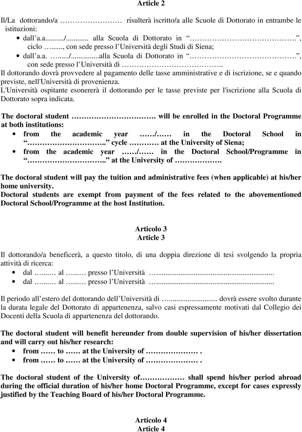 . Il dottorando dovrà provvedere al pagamento delle tasse amministrative e di iscrizione, se e quando previste, nell'università di provenienza.